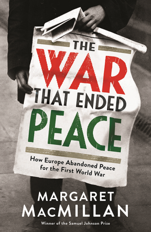 The War That Ended Peace – How Europe Abandoned Peace For The First World War by Margaret Macmillan